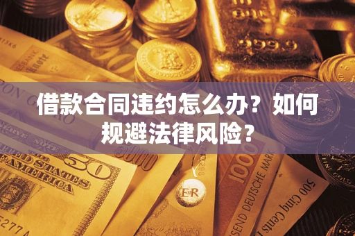 北京借款合同违约怎么办？如何规避法律风险？