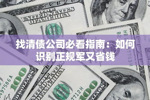 北京找清债公司必看指南：如何识别正规军又省钱