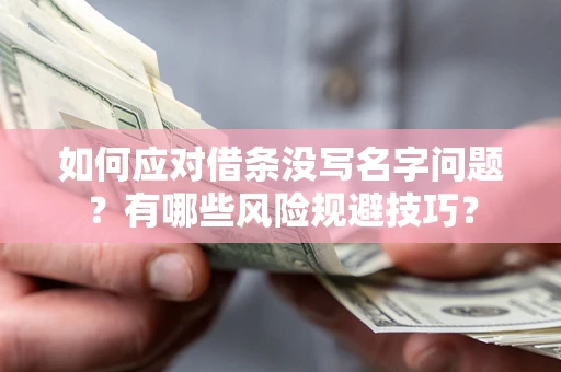 北京如何应对借条没写名字问题？有哪些风险规避技巧？