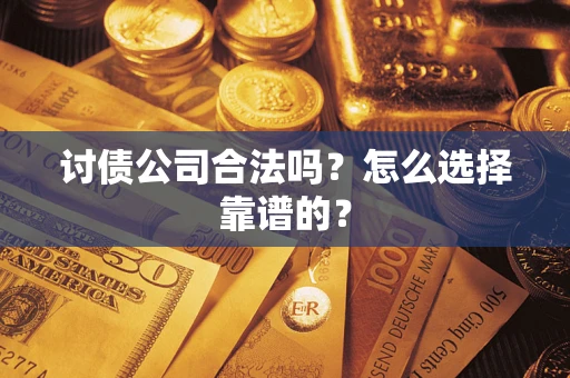 北京讨债公司合法吗？怎么选择靠谱的？