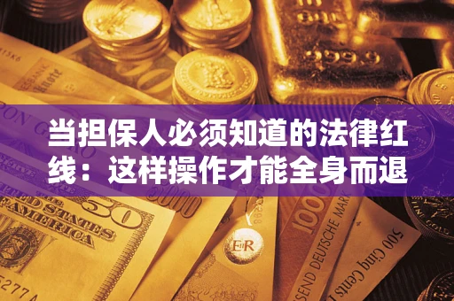 北京当担保人必须知道的法律红线：这样操作才能全身而退