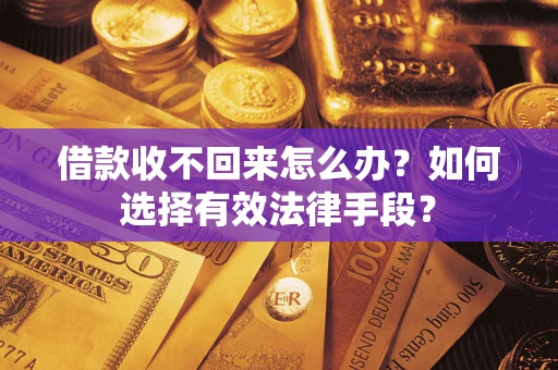北京借款收不回来怎么办？如何选择有效法律手段？