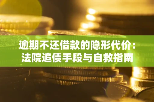北京逾期不还借款的隐形代价：法院追债手段与自救指南