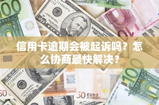 北京信用卡逾期会被起诉吗？怎么协商最快解决？