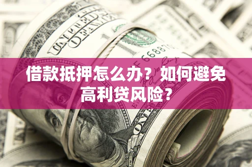 北京借款抵押怎么办？如何避免高利贷风险？