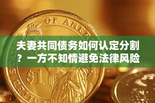 北京夫妻共同债务如何认定分割？一方不知情避免法律风险必看！