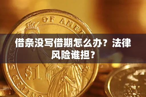 北京借条没写借期怎么办？法律风险谁担？