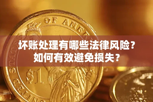 北京坏账处理有哪些法律风险？如何有效避免损失？
